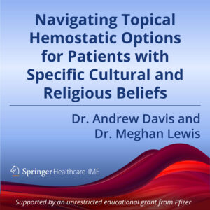 Episode 2: Navigating Topical Hemostatic Options for Patients with Specific Cultural and Religious Beliefs
