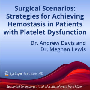 Episode 4: Surgical Scenarios – Strategies for Achieving Hemostasis in Patients with Platelet Dysfunction